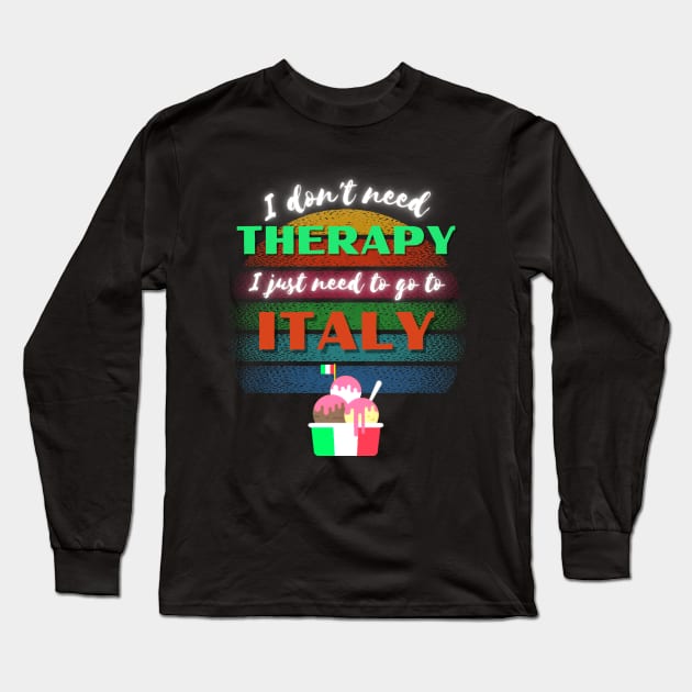 I don't need Therapy I just need to go to Italy! Long Sleeve T-Shirt by Barts Arts